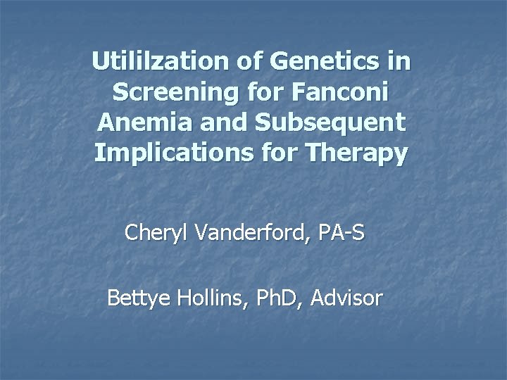 Utililzation of Genetics in Screening for Fanconi Anemia and Subsequent Implications for Therapy Cheryl