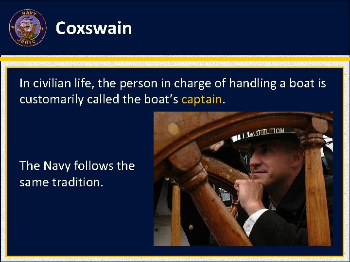 Coxswain In civilian life, the person in charge of handling a boat is customarily