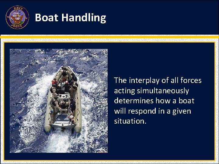 Boat Handling The interplay of all forces acting simultaneously determines how a boat will