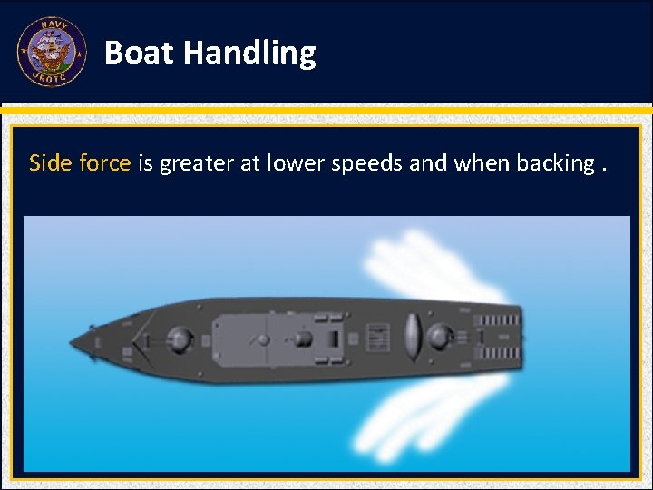 Boat Handling Side force is greater at lower speeds and when backing. 