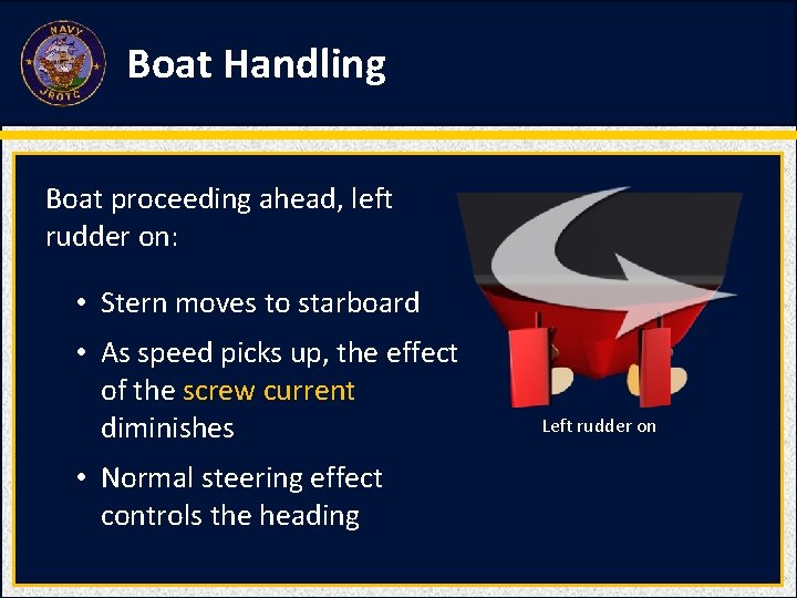 Boat Handling Boat proceeding ahead, left rudder on: • Stern moves to starboard •