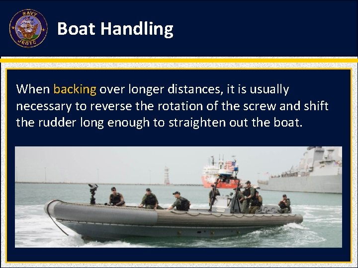 Boat Handling When backing over longer distances, it is usually necessary to reverse the
