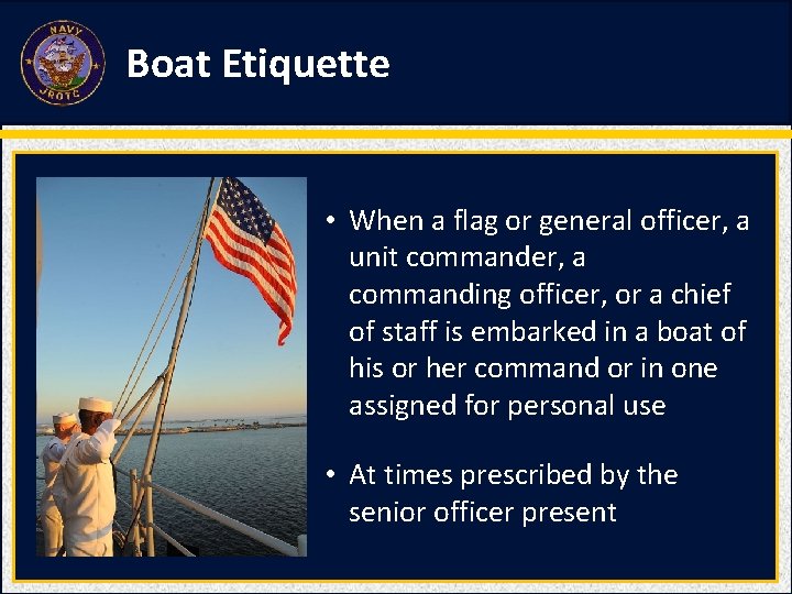 Boat Etiquette • When a flag or general officer, a unit commander, a commanding