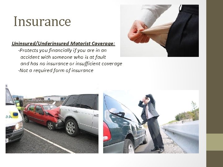 Insurance Uninsured/Underinsured Motorist Coverage: -Protects you financially if you are in an accident with