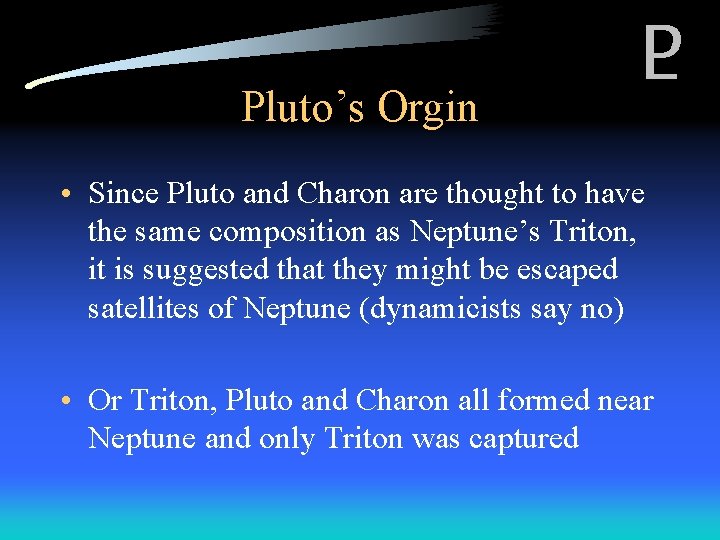 Pluto’s Orgin • Since Pluto and Charon are thought to have the same composition