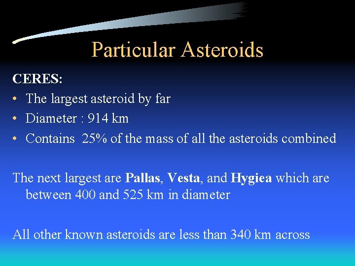 Particular Asteroids CERES: • The largest asteroid by far • Diameter : 914 km