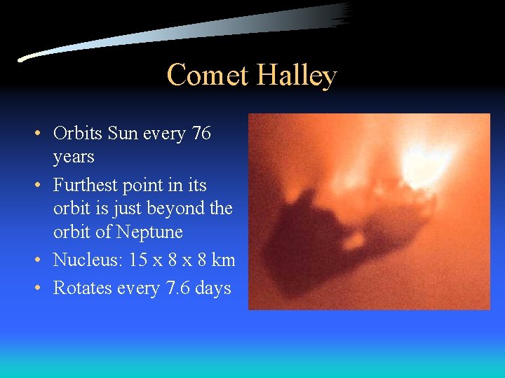 Comet Halley • Orbits Sun every 76 years • Furthest point in its orbit