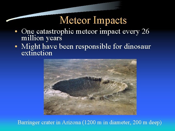 Meteor Impacts • One catastrophic meteor impact every 26 million years • Might have