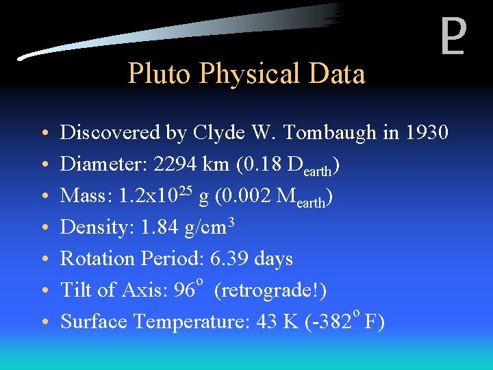 Pluto Physical Data • • Discovered by Clyde W. Tombaugh in 1930 Diameter: 2294