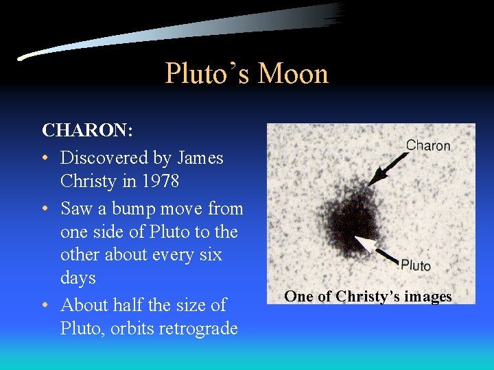 Pluto’s Moon CHARON: • Discovered by James Christy in 1978 • Saw a bump