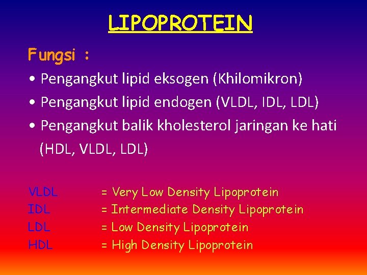 LIPOPROTEIN Fungsi : • Pengangkut lipid eksogen (Khilomikron) • Pengangkut lipid endogen (VLDL, IDL,