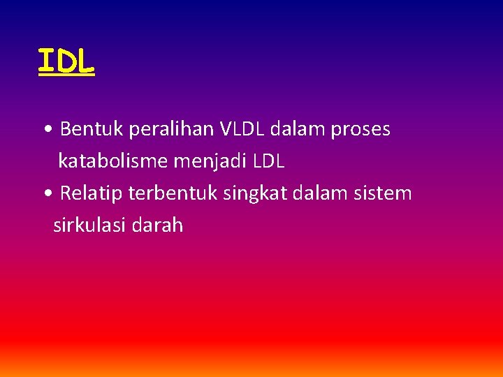 IDL • Bentuk peralihan VLDL dalam proses katabolisme menjadi LDL • Relatip terbentuk singkat