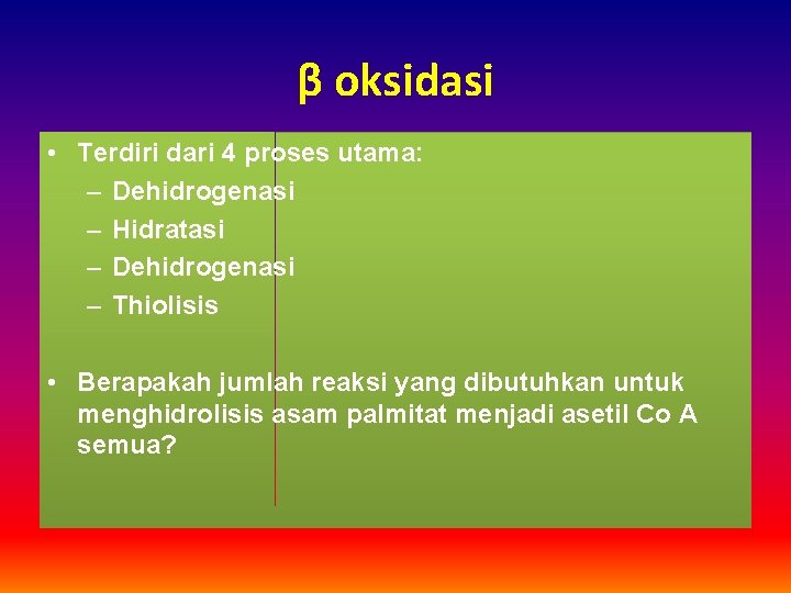 β oksidasi • Terdiri dari 4 proses utama: – Dehidrogenasi – Hidratasi – Dehidrogenasi