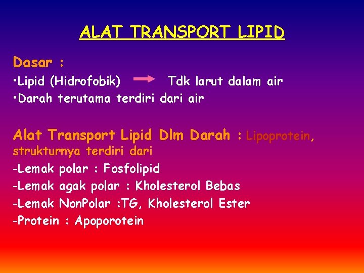 ALAT TRANSPORT LIPID Dasar : • Lipid (Hidrofobik) Tdk larut dalam air • Darah