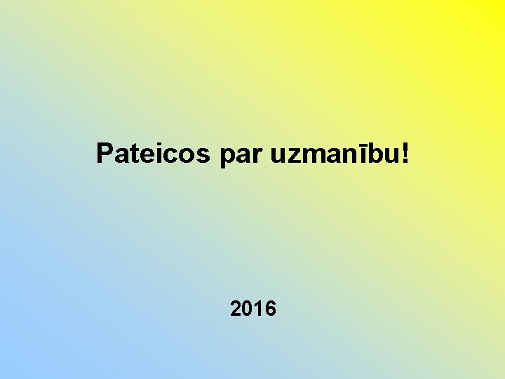 Pateicos par uzmanību! 2016 