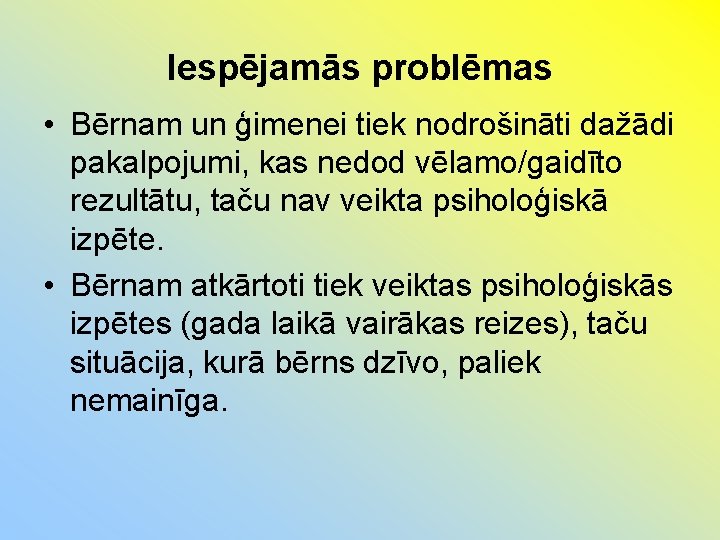 Iespējamās problēmas • Bērnam un ģimenei tiek nodrošināti dažādi pakalpojumi, kas nedod vēlamo/gaidīto rezultātu,