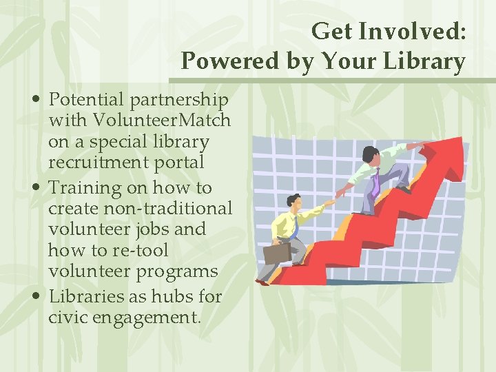 Get Involved: Powered by Your Library • Potential partnership with Volunteer. Match on a