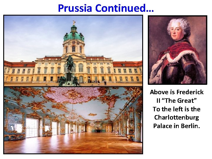 Prussia Continued… Above is Frederick II “The Great” To the left is the Charlottenburg
