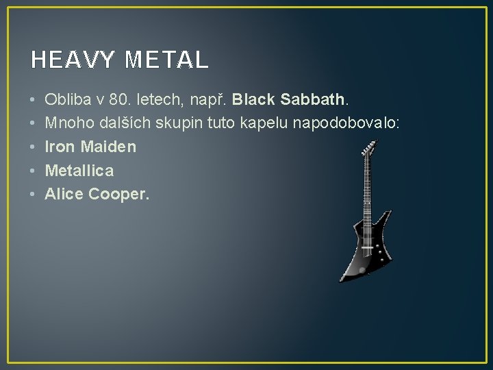 HEAVY METAL • • • Obliba v 80. letech, např. Black Sabbath. Mnoho dalších