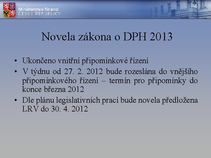 Novela zákona o DPH 2013 • Ukončeno vnitřní připomínkové řízení • V týdnu od