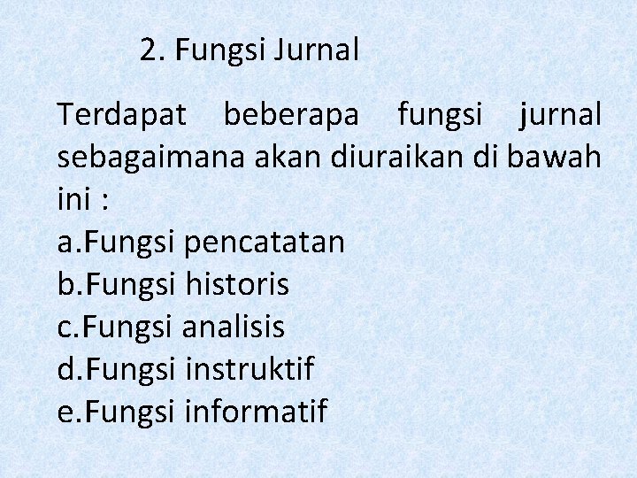 2. Fungsi Jurnal Terdapat beberapa fungsi jurnal sebagaimana akan diuraikan di bawah ini :