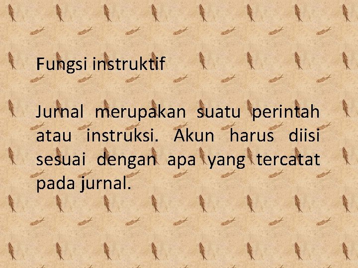 Fungsi instruktif Jurnal merupakan suatu perintah atau instruksi. Akun harus diisi sesuai dengan apa