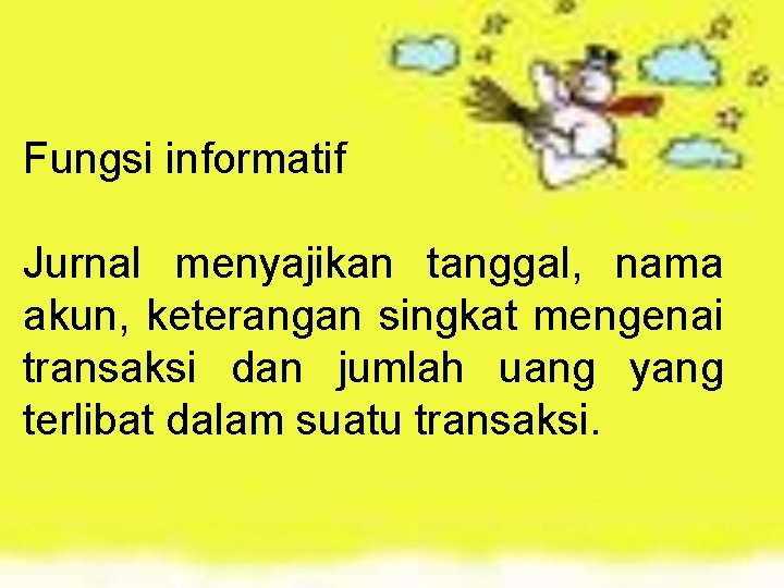 Fungsi informatif Jurnal menyajikan tanggal, nama akun, keterangan singkat mengenai transaksi dan jumlah uang