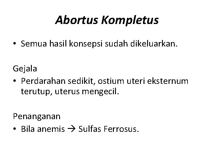 Abortus Kompletus • Semua hasil konsepsi sudah dikeluarkan. Gejala • Perdarahan sedikit, ostium uteri