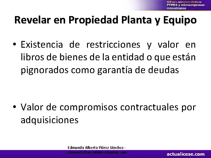 Revelar en Propiedad Planta y Equipo • Existencia de restricciones y valor en libros
