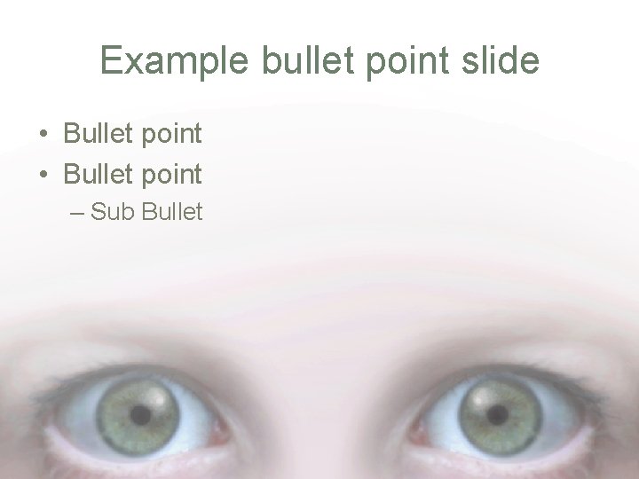 Example bullet point slide • Bullet point – Sub Bullet 