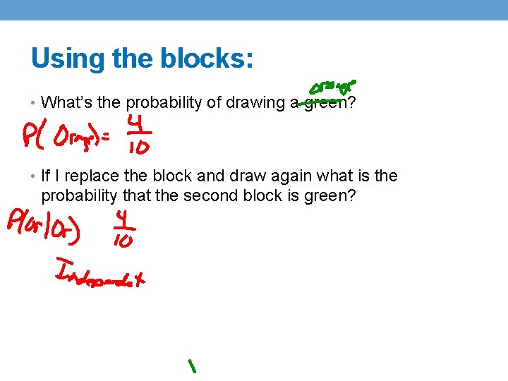 Using the blocks: • What’s the probability of drawing a green? • If I