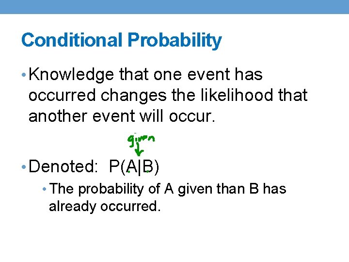 Conditional Probability • Knowledge that one event has occurred changes the likelihood that another