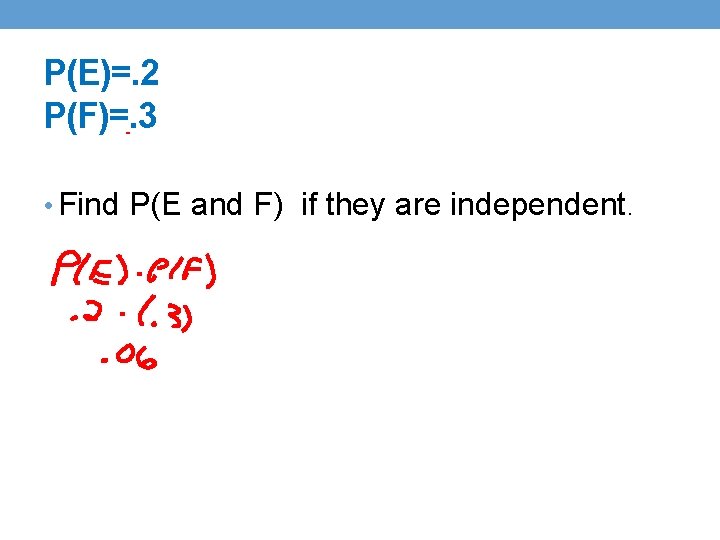 P(E)=. 2 P(F)=. 3 • Find P(E and F) if they are independent. 