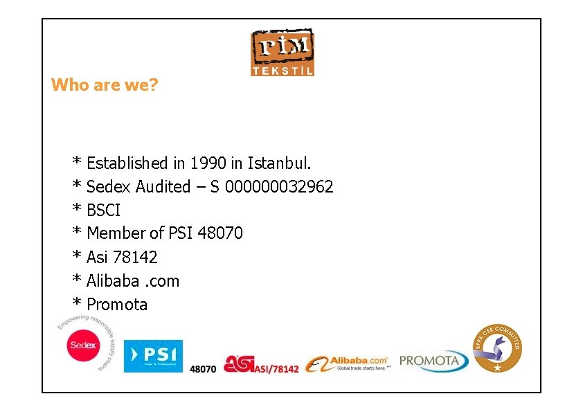 Who are we? * * * * Established in 1990 in Istanbul. Sedex Audited
