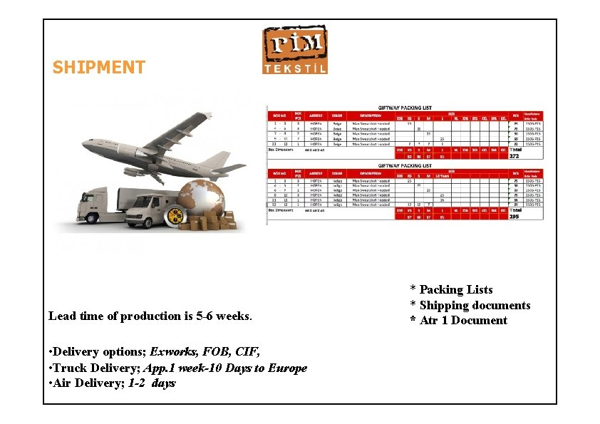 SHIPMENT Lead time of production is 5 -6 weeks. • Delivery options; Exworks, FOB,