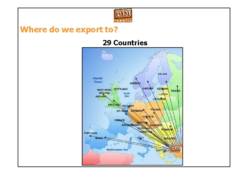 Where do we export to? 29 Countries D FINLAND 