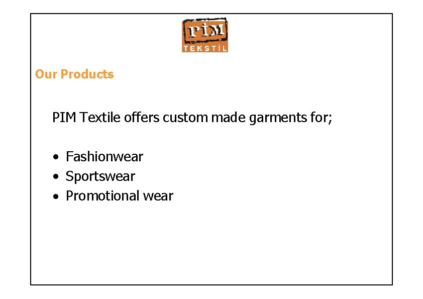 Our Products PIM Textile offers custom made garments for; • Fashionwear • Sportswear •