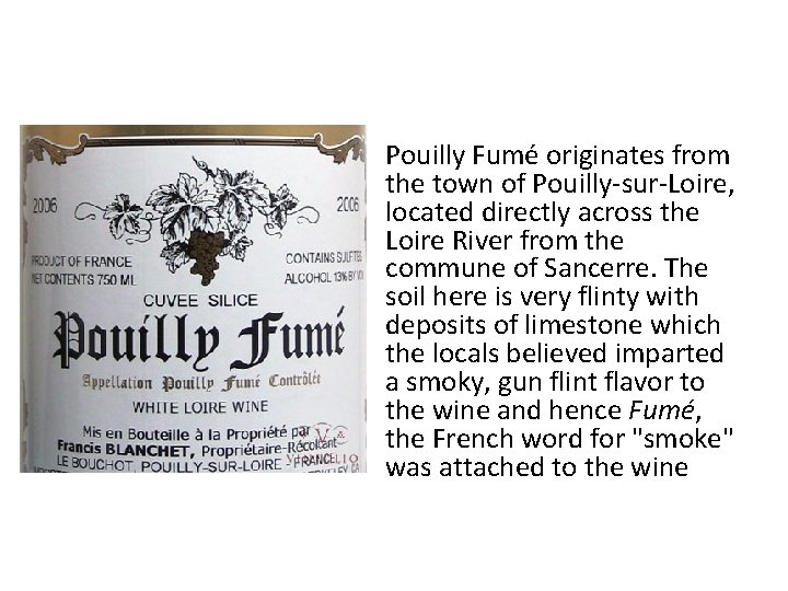  • Pouilly Fumé originates from the town of Pouilly-sur-Loire, located directly across the