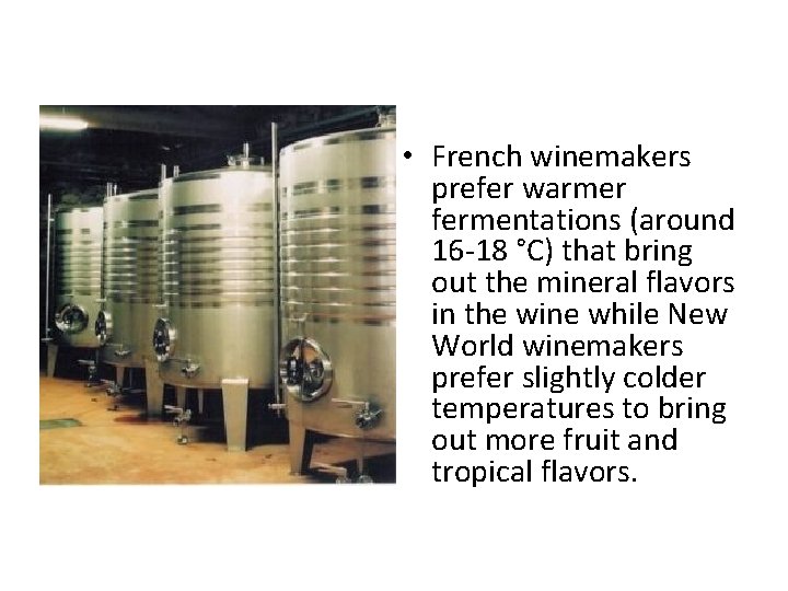  • French winemakers prefer warmer fermentations (around 16 -18 °C) that bring out