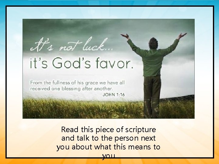 Read this piece of scripture and talk to the person next you about what