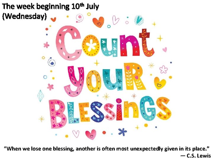 The week beginning 10 th July (Wednesday) “When we lose one blessing, another is