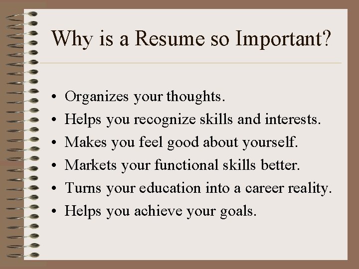 Why is a Resume so Important? • • • Organizes your thoughts. Helps you