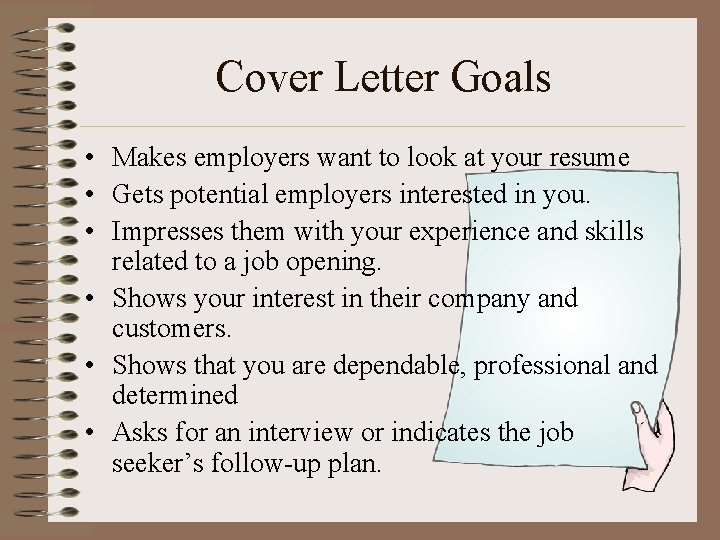 Cover Letter Goals • Makes employers want to look at your resume • Gets