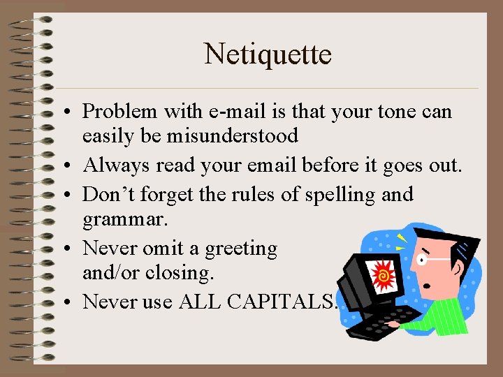 Netiquette • Problem with e-mail is that your tone can easily be misunderstood •