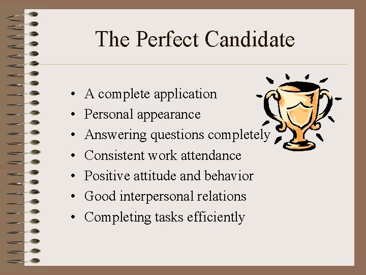 The Perfect Candidate • • A complete application Personal appearance Answering questions completely Consistent