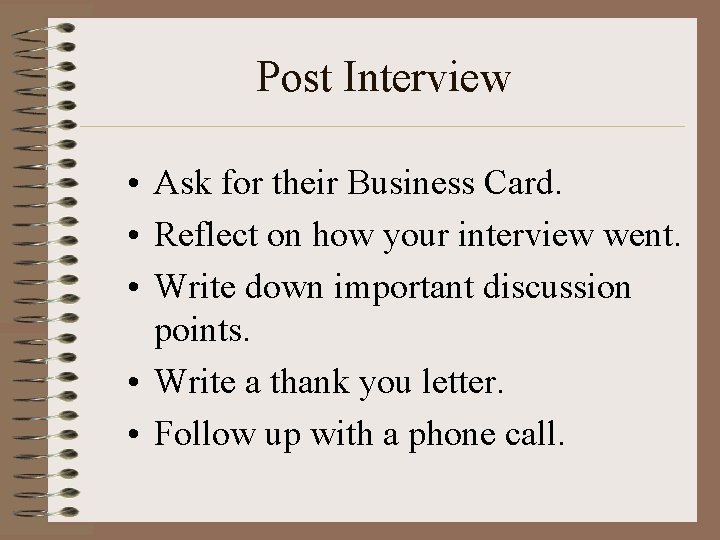 Post Interview • Ask for their Business Card. • Reflect on how your interview