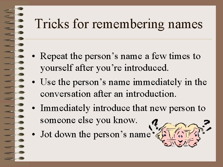 Tricks for remembering names • Repeat the person’s name a few times to yourself