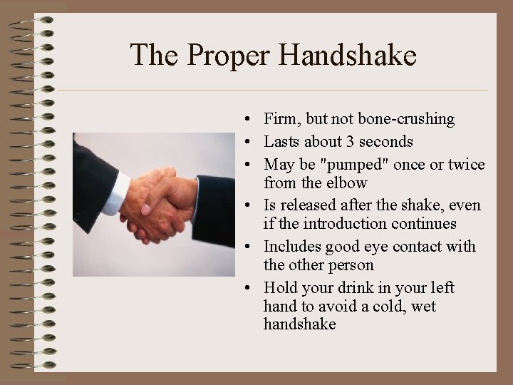 The Proper Handshake • Firm, but not bone-crushing • Lasts about 3 seconds •