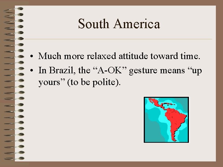 South America • Much more relaxed attitude toward time. • In Brazil, the “A-OK”