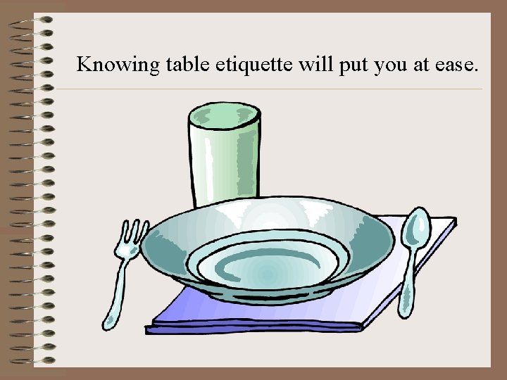 Knowing table etiquette will put you at ease. 